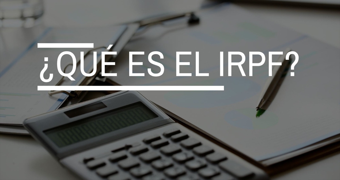 Declaración de la renta: ¿qué es el IRPF y cuándo se presenta?